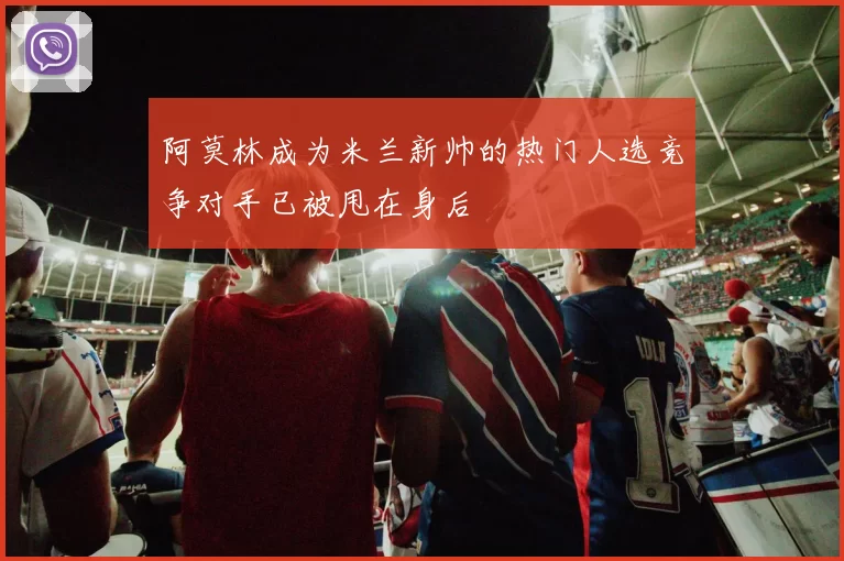 阿莫林成为米兰新帅的热门人选竞争对手已被甩在身后